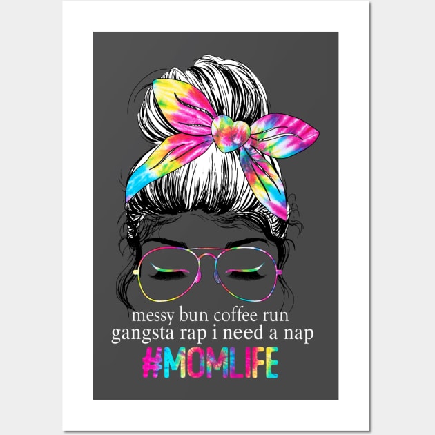 Tie Dye Messy Bun Coffee Run Gangsta Rap I Need A Nap Mom Life Wall Art by Magazine